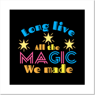 Long live all the magic we made Posters and Art